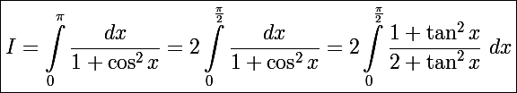 \Large\boxed{I=\int_0^{\pi}\frac{dx}{1+\cos^2x}=2\int_0^{\frac{\pi}{2}}\frac{dx}{1+\cos^2x}=2\int_0^{\frac{\pi}{2}}\frac{1+\tan^2x}{2+\tan^2x}~dx}
